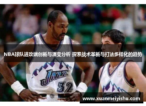 NBA球队进攻端创新与演变分析 探索战术革新与打法多样化的趋势